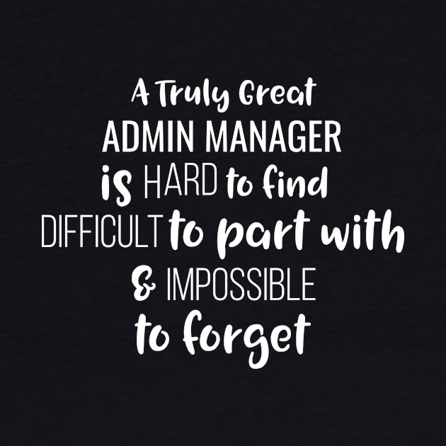 A Truly Great Admin Manager Is Hard To Find Difficult To Part With And Impossible To Forget by Saimarts